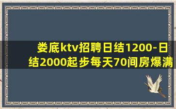 娄底ktv招聘日结1200-日结2000起步每天70间房爆满